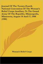 Journal Of The Twenty-Fourth National Convention Of The Woman's Relief Corps Auxiliary To The Grand Army Of The Republic, Minneapolis, Minnesota, August 16 And 17, 1906 (1906)