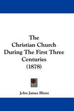 The Christian Church During The First Three Centuries (1878)