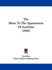 The Music To The Agamemnon Of Aeschylus (1900)