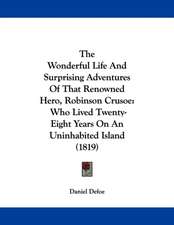 The Wonderful Life And Surprising Adventures Of That Renowned Hero, Robinson Crusoe