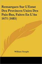 Remarques Sur L'Estat Des Provinces Unies Des Pais-Bas, Faites En L'An 1671 (1685)