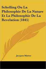 Schelling Ou La Philosophie De La Nature Et La Philosophie De La Revelation (1845)