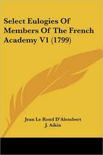 Select Eulogies Of Members Of The French Academy V1 (1799)