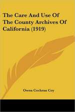 The Care And Use Of The County Archives Of California (1919)