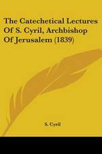 The Catechetical Lectures Of S. Cyril, Archbishop Of Jerusalem (1839)