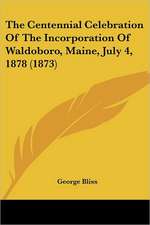 The Centennial Celebration Of The Incorporation Of Waldoboro, Maine, July 4, 1878 (1873)