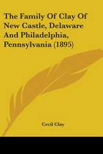 The Family Of Clay Of New Castle, Delaware And Philadelphia, Pennsylvania (1895)