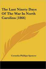 The Last Ninety Days Of The War In North Carolina (1866)