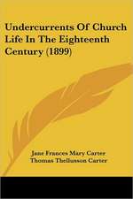 Undercurrents Of Church Life In The Eighteenth Century (1899)