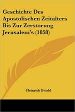 Geschichte Des Apostolischen Zeitalters Bis Zur Zerstorung Jerusalem's (1858)