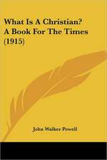 What Is A Christian? A Book For The Times (1915)