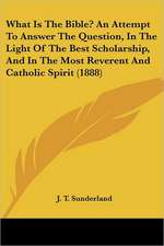 What Is The Bible? An Attempt To Answer The Question, In The Light Of The Best Scholarship, And In The Most Reverent And Catholic Spirit (1888)