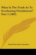 What Is The Truth As To Everlasting Punishment? Part 2 (1882)