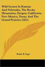 Wild Scenes In Kansas And Nebraska, The Rocky Mountains, Oregon, California, New Mexico, Texas, And The Grand Prairies (1855)