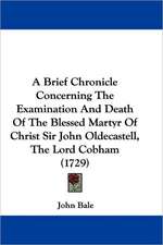 A Brief Chronicle Concerning The Examination And Death Of The Blessed Martyr Of Christ Sir John Oldecastell, The Lord Cobham (1729)