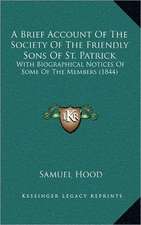 A Brief Account Of The Society Of The Friendly Sons Of St. Patrick