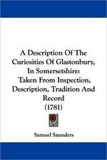 A Description Of The Curiosities Of Glastonbury, In Somersetshire