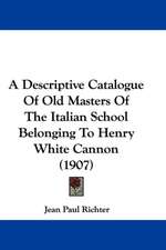 A Descriptive Catalogue Of Old Masters Of The Italian School Belonging To Henry White Cannon (1907)