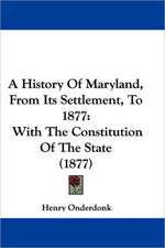 A History Of Maryland, From Its Settlement, To 1877