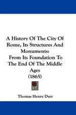 A History Of The City Of Rome, Its Structures And Monuments