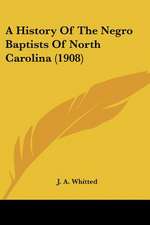 A History Of The Negro Baptists Of North Carolina (1908)