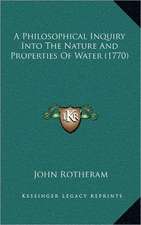 A Philosophical Inquiry Into The Nature And Properties Of Water (1770)