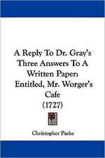 A Reply To Dr. Gray's Three Answers To A Written Paper