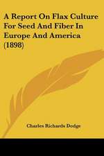 A Report On Flax Culture For Seed And Fiber In Europe And America (1898)