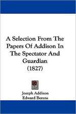 A Selection From The Papers Of Addison In The Spectator And Guardian (1827)