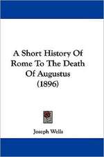 A Short History Of Rome To The Death Of Augustus (1896)