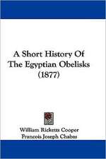 A Short History Of The Egyptian Obelisks (1877)