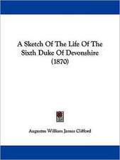 A Sketch of the Life of the Sixth Duke of Devonshire (1870)