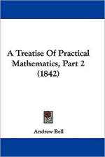 A Treatise Of Practical Mathematics, Part 2 (1842)