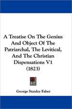 A Treatise On The Genius And Object Of The Patriarchal, The Levitical, And The Christian Dispensations V1 (1823)