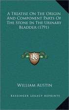 A Treatise On The Origin And Component Parts Of The Stone In The Urinary Bladder (1791)