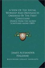 A View Of The Social Worship And Ordinances Observed By The First Christians