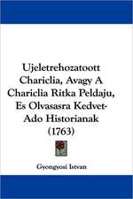 Ujeletrehozatoott Chariclia, Avagy A Chariclia Ritka Peldaju, Es Olvasasra Kedvet-Ado Historianak (1763)