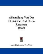 Abhandlung Von Der Electricitat Und Deren Ursachen (1745)