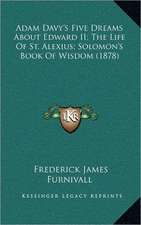 Adam Davy's Five Dreams About Edward II; The Life Of St. Alexius; Solomon's Book Of Wisdom (1878)