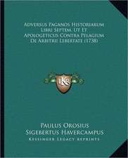 Adversus Paganos Historiarum Libri Septem, Ut Et Apologeticus Contra Pelagium De Arbitrii Lebertate (1738)