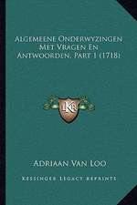 Algemeene Onderwyzingen Met Vragen En Antwoorden, Part 1 (1718)