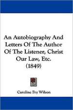 An Autobiography And Letters Of The Author Of The Listener, Christ Our Law, Etc. (1849)