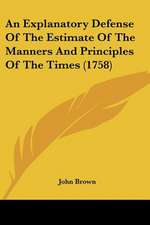 An Explanatory Defense Of The Estimate Of The Manners And Principles Of The Times (1758)