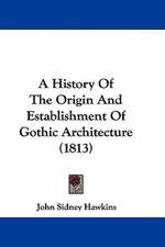 A History Of The Origin And Establishment Of Gothic Architecture (1813)