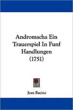 Andromacha Ein Trauerspiel in Funf Handlungen (1751)