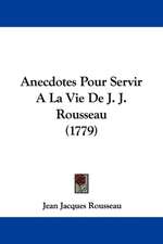 Anecdotes Pour Servir A La Vie De J. J. Rousseau (1779)