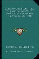 Anleitung Zur Kenntniss Der Allgemeinen Welt- Und Volker-Geschichte Fur Studirende (1788)