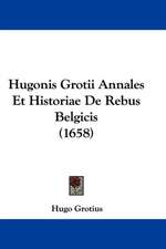 Hugonis Grotii Annales Et Historiae De Rebus Belgicis (1658)