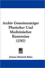 Archiv Gemeinnutziger Physischer Und Medizinischer Kenntnisse (1787)