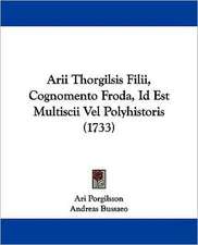 Arii Thorgilsis Filii, Cognomento Froda, Id Est Multiscii Vel Polyhistoris (1733)